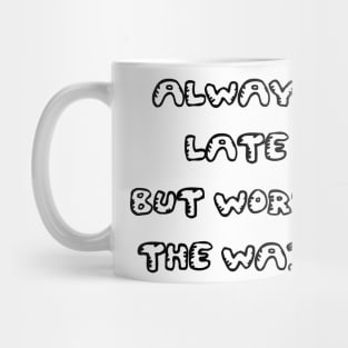 Always Late But Worth The Wait White Black Mug